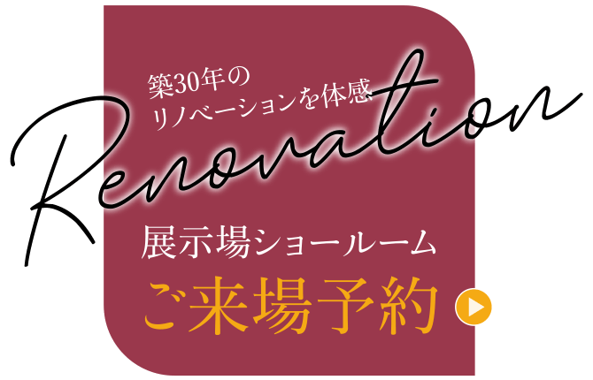 築30年のリノベーションを体感！展示場ショールームご来場予約
